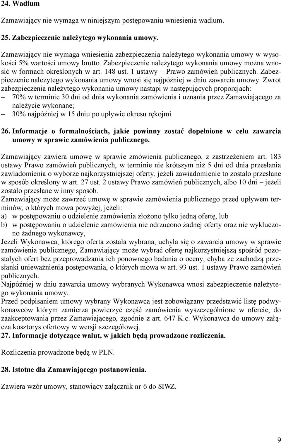 148 ust. 1 ustawy Prawo zamówień publicznych. Zabezpieczenie należytego wykonania umowy wnosi się najpóźniej w dniu zawarcia umowy.