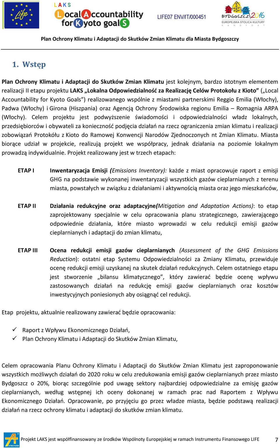 Kioto ( Local Accountability for Kyoto Goals ) realizowanego wspólnie z miastami partnerskimi Reggio Emilia (Włochy), Padwa (Włochy) i Girona (Hiszpania) oraz Agencją Ochrony Środowiska regionu