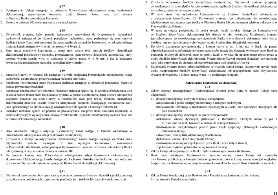 Użytkownik systemu, który posiada jednocześnie uprawnienia do dysponowania rachunkami bankowymi należącymi do różnych posiadaczy rachunków, może posługiwać się tymi samymi środkami identyfikacji