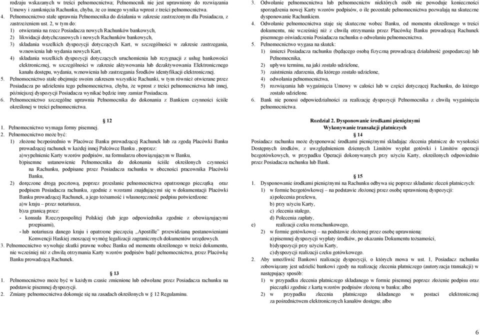 2, w tym do: 1) otwierania na rzecz Posiadacza nowych Rachunków bankowych, 2) likwidacji dotychczasowych i nowych Rachunków bankowych, 3) składania wszelkich dyspozycji dotyczących Kart, w