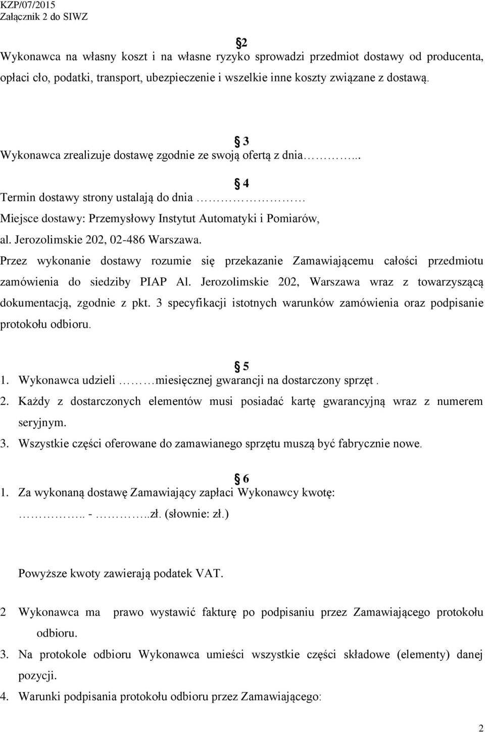 Jerozolimskie 202, 02-486 Warszawa. Przez wykonanie dostawy rozumie się przekazanie Zamawiającemu całości przedmiotu zamówienia do siedziby PIAP Al.