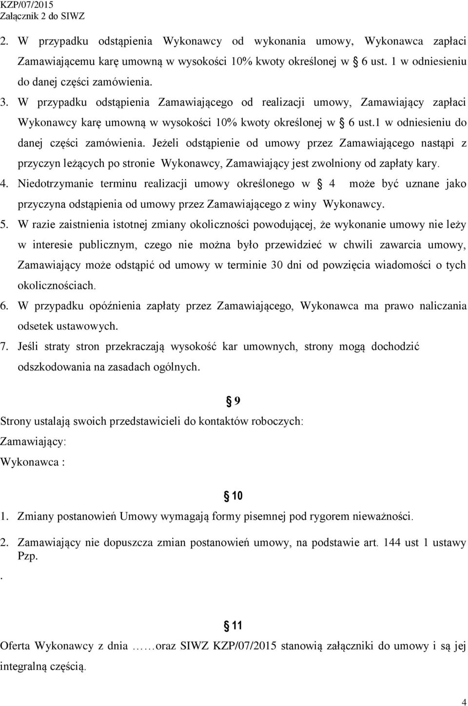 Jeżeli odstąpienie od umowy przez Zamawiającego nastąpi z przyczyn leżących po stronie Wykonawcy, Zamawiający jest zwolniony od zapłaty kary. 4.