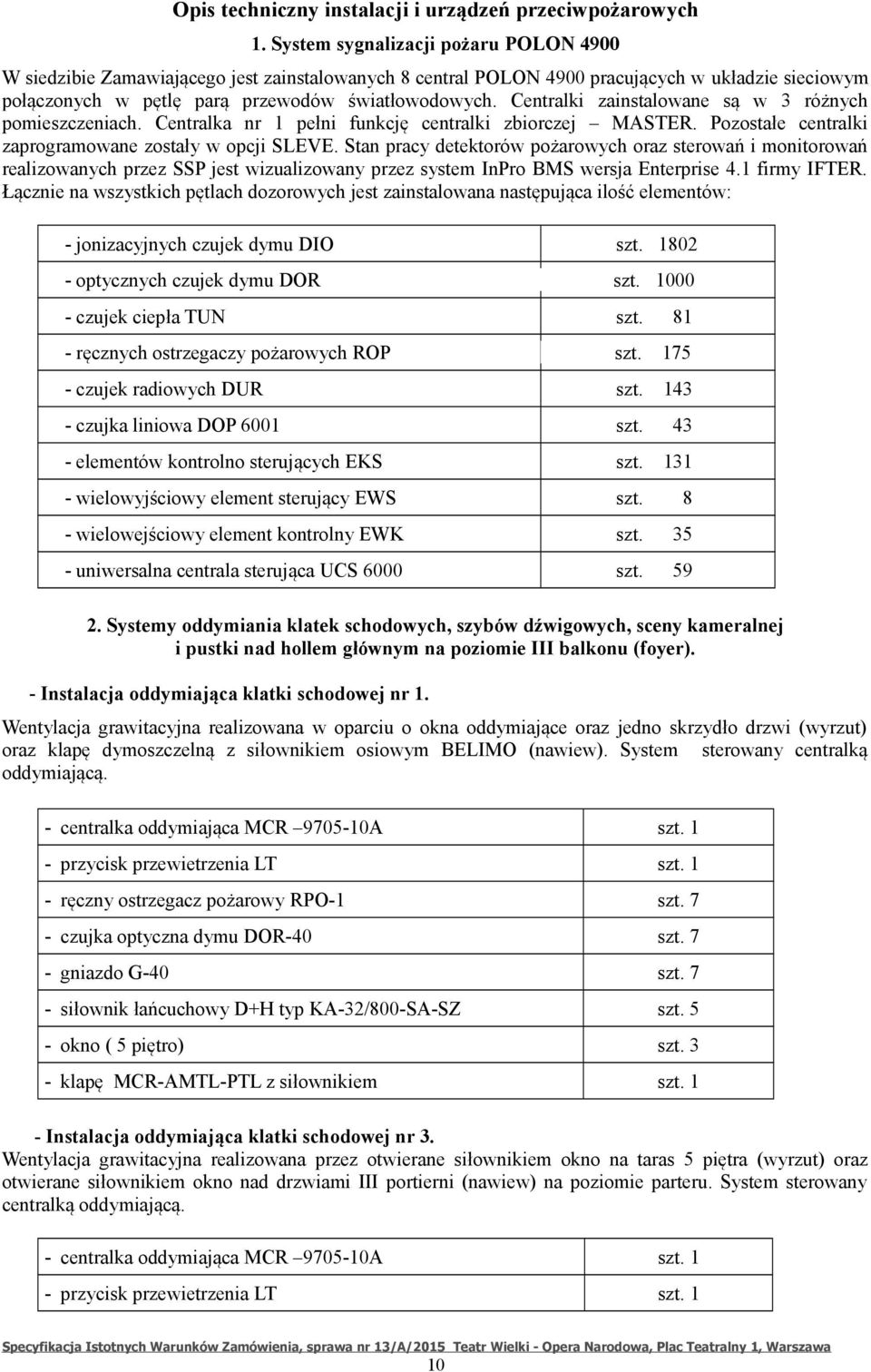 Centralki zainstalowane są w 3 różnych pomieszczeniach. Centralka nr 1 pełni funkcję centralki zbiorczej MASTER. Pozostałe centralki zaprogramowane zostały w opcji SLEVE.