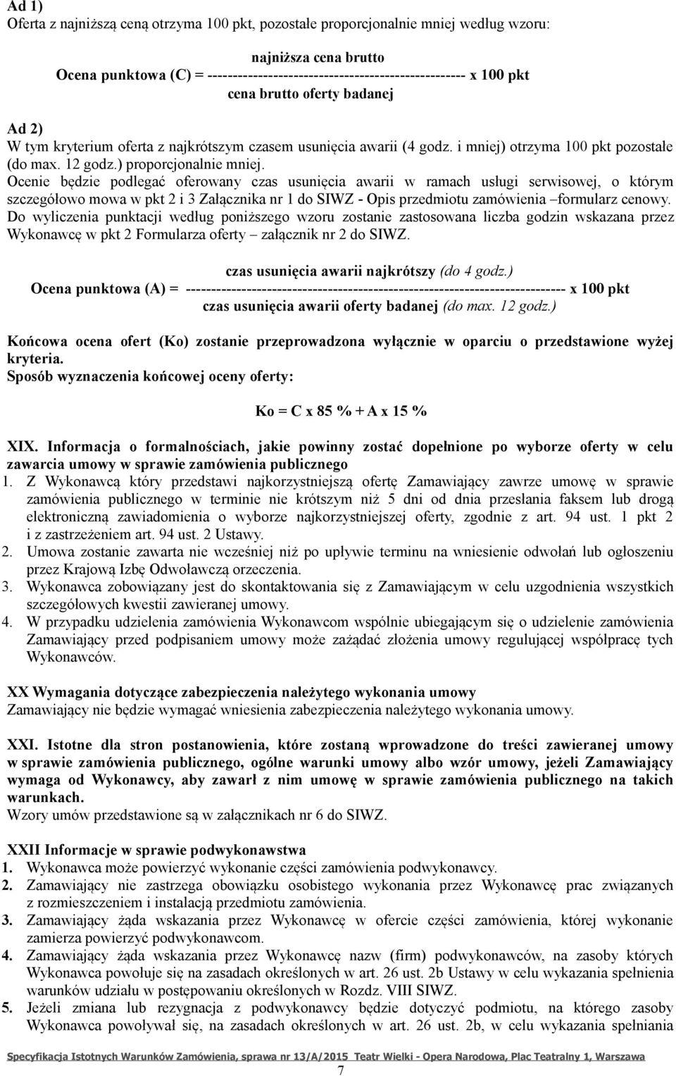 Ocenie będzie podlegać oferowany czas usunięcia awarii w ramach usługi serwisowej, o którym szczegółowo mowa w pkt 2 i 3 Załącznika nr 1 do SIWZ - Opis przedmiotu zamówienia formularz cenowy.