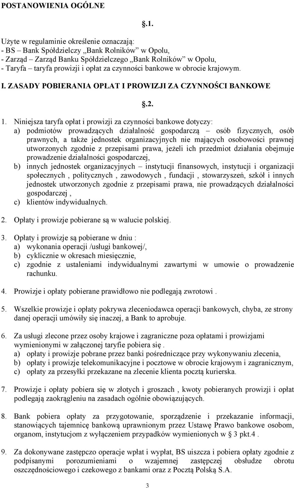 Niniejsza taryfa opłat i prowizji za czynności bankowe dotyczy: a) podmiotów prowadzących działalność gospodarczą osób fizycznych, osób prawnych, a także jednostek organizacyjnych nie mających