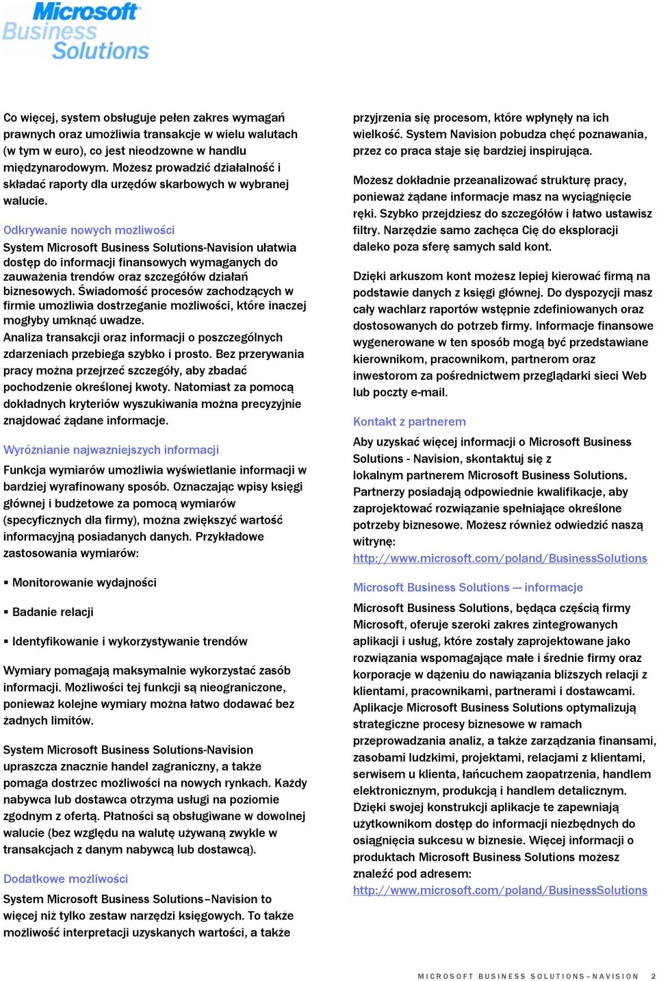 Odkrywanie nowych możliwości System Microsoft Business Solutions-Navision ułatwia dostęp do informacji finansowych wymaganych do zauważenia trendów oraz szczegółów działań biznesowych.
