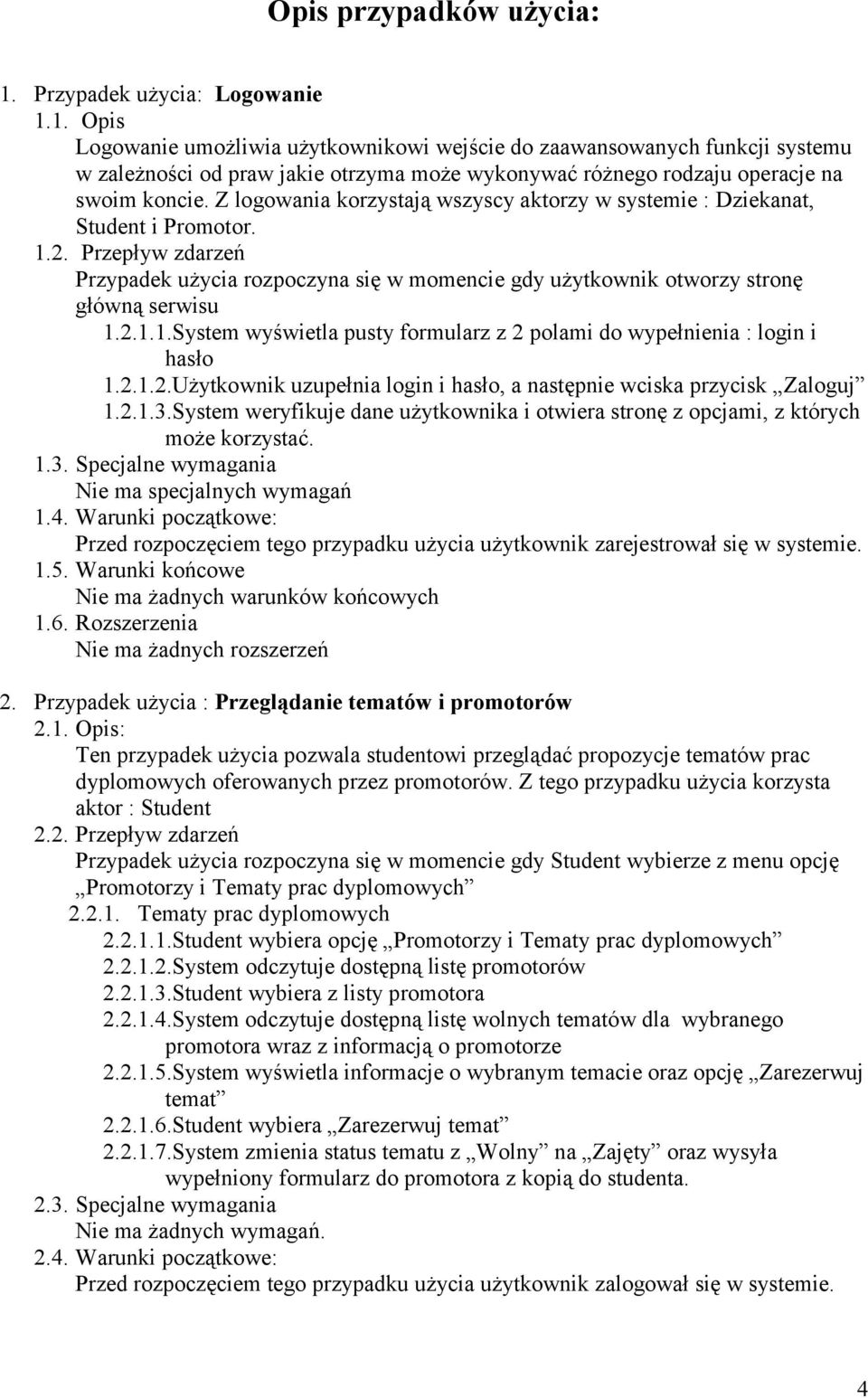 2.1.2.Użytkownik uzupełnia login i hasło, a następnie wciska przycisk Zaloguj 1.2.1.3.System weryfikuje dane użytkownika i otwiera stronę z opcjami, z których może korzystać. 1.3. Specjalne wymagania Nie ma specjalnych wymagań 1.