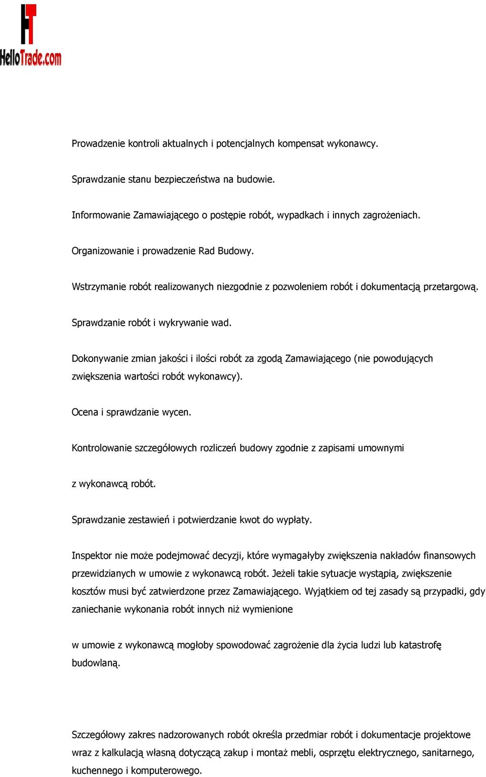 Dokonywanie zmian jakości i ilości robót za zgodą Zamawiającego (nie powodujących zwiększenia wartości robót wykonawcy). Ocena i sprawdzanie wycen.