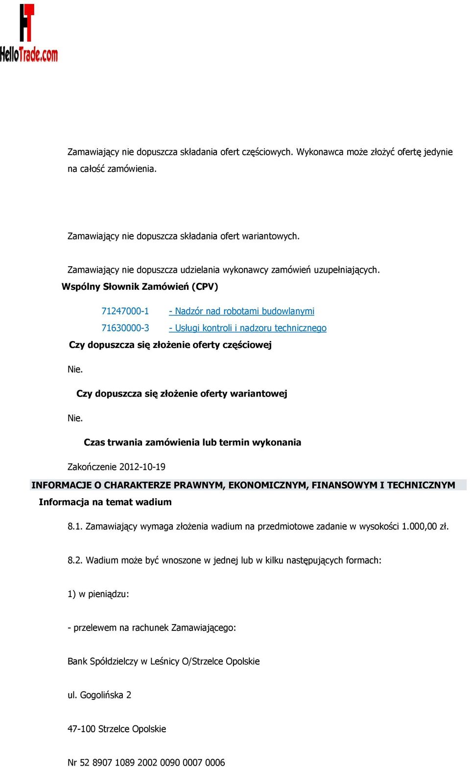 Wspólny Słownik Zamówień (CPV) 71247000-1 - Nadzór nad robotami budowlanymi 71630000-3 - Usługi kontroli i nadzoru technicznego Czy dopuszcza się złożenie oferty częściowej Nie.