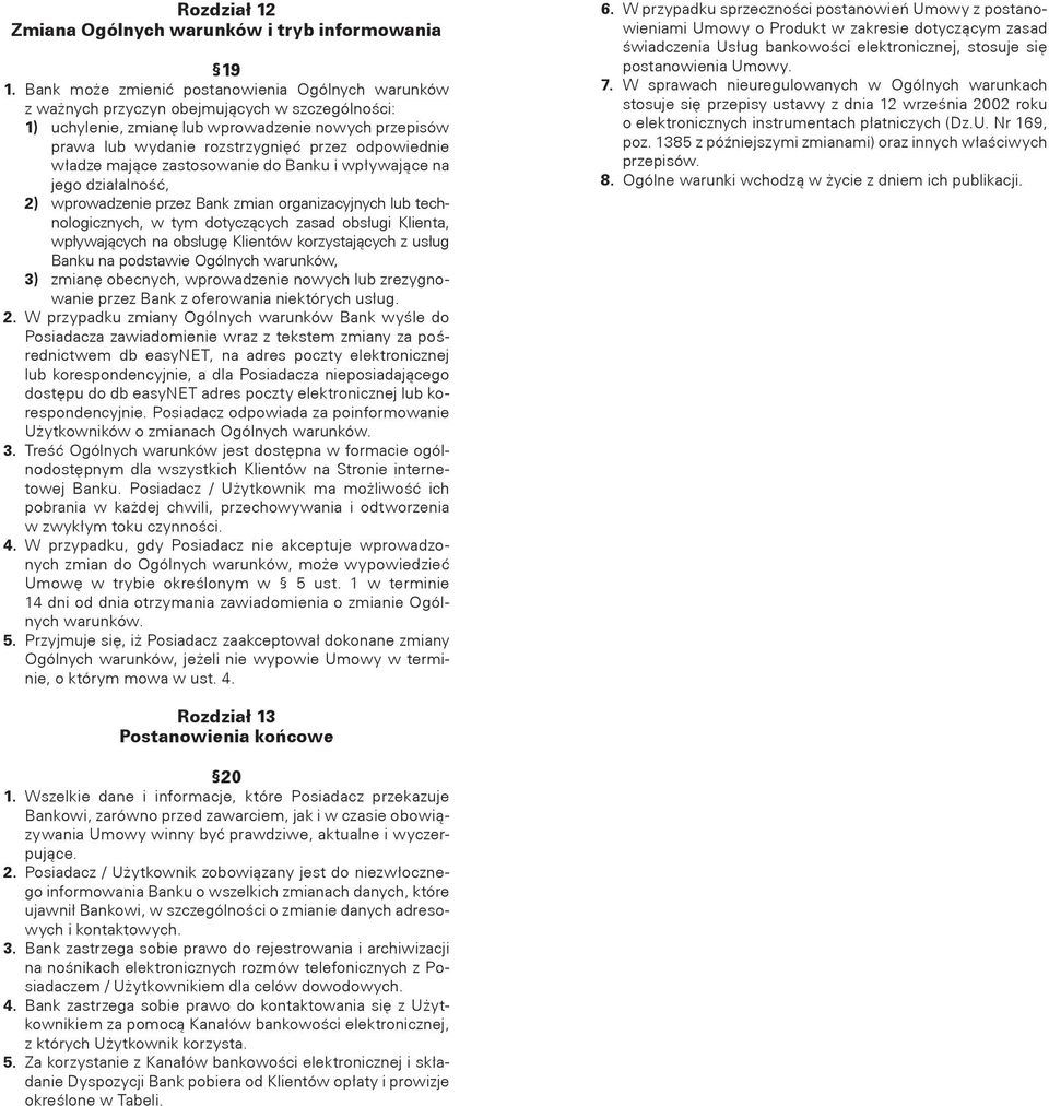 odpowiednie władze mające zastosowanie do Banku i wpływające na jego działalność, 2) wprowadzenie przez Bank zmian organizacyjnych lub technologicznych, w tym dotyczących zasad obsługi Klienta,