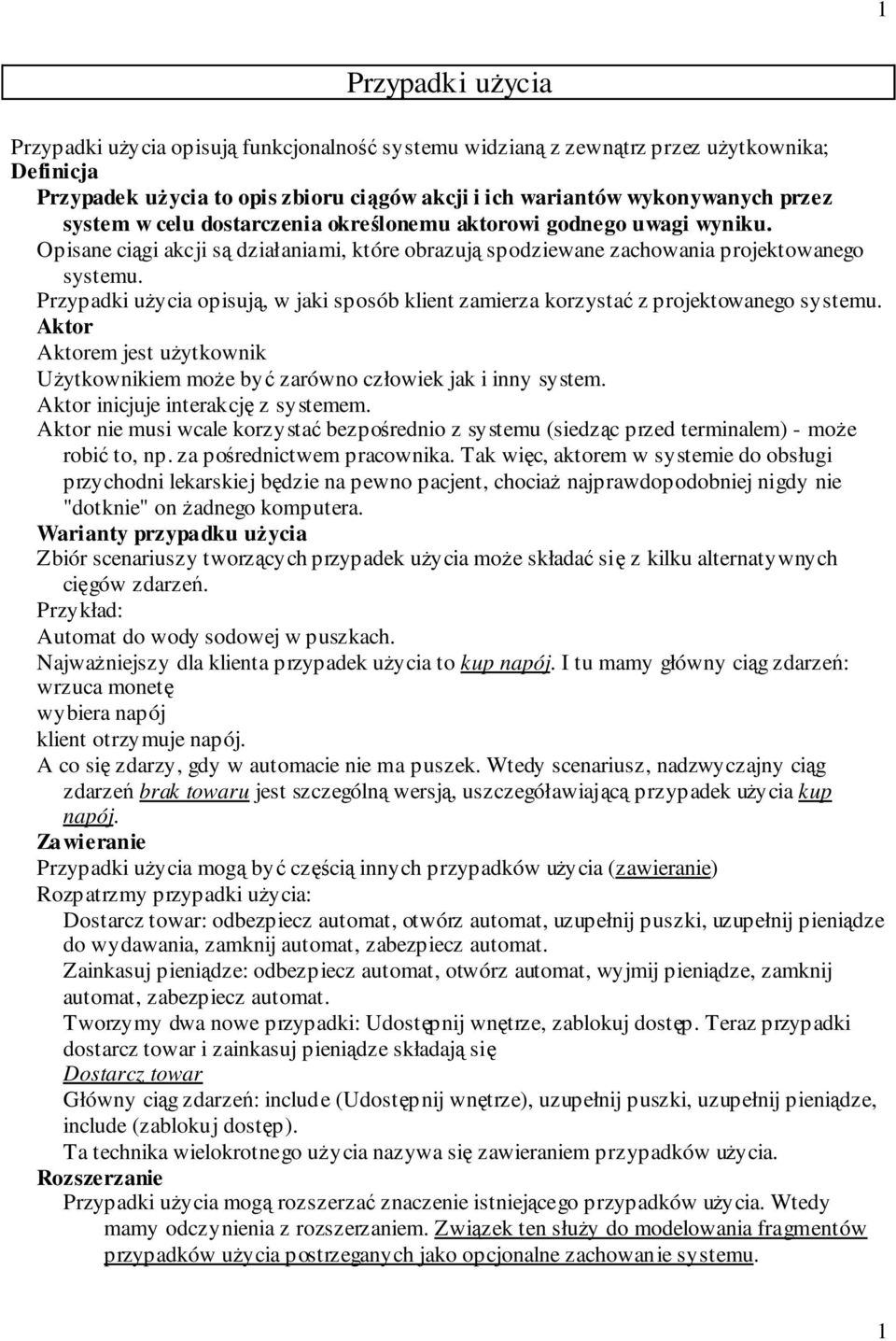 Przypadki uycia opisuj, w jaki sposób klient zamierza korzysta z projektowanego systemu. Aktor Aktorem jest uytkownik Uytkownikiem moe by zarówno człowiek jak i inny system.