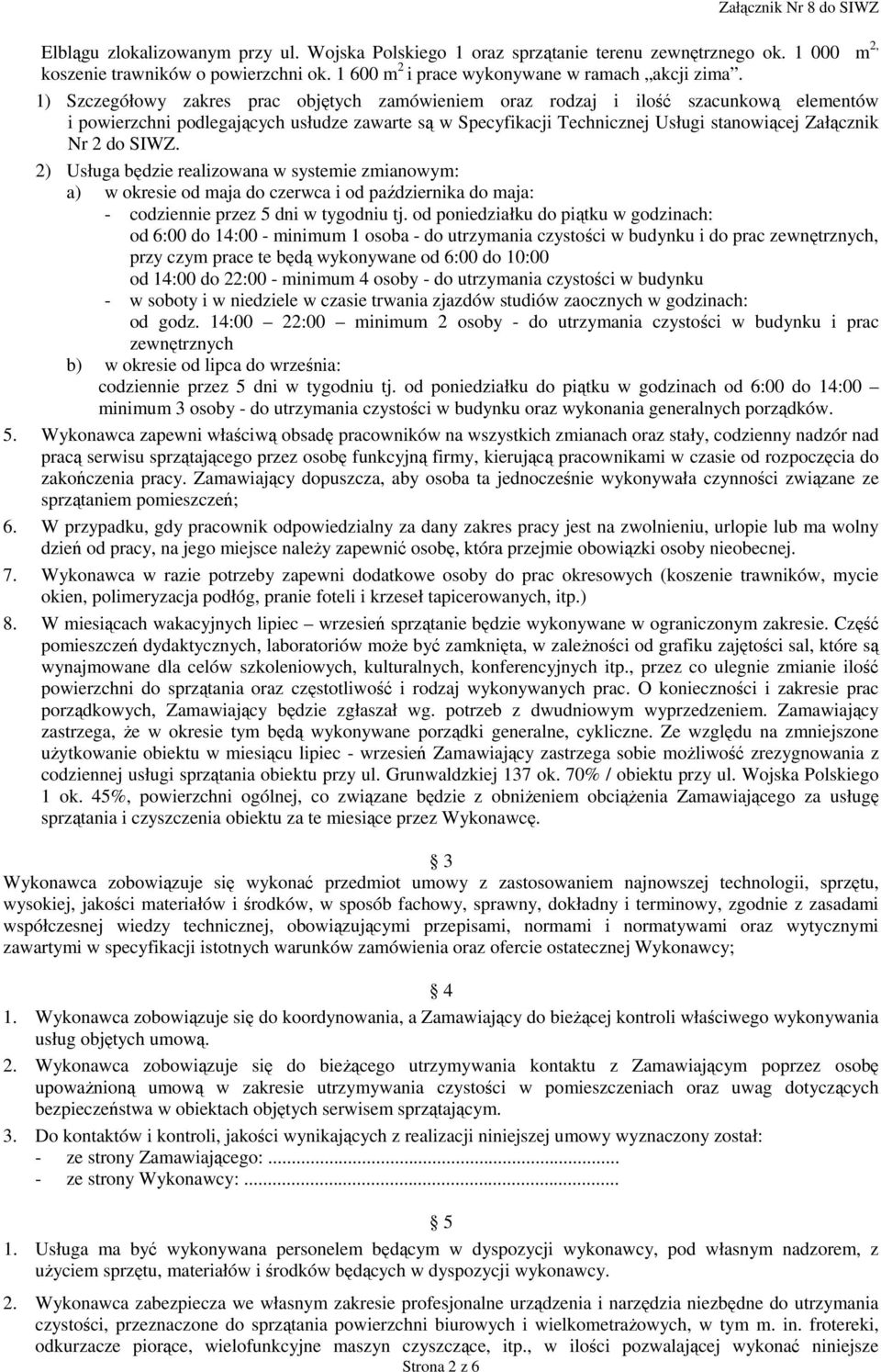 SIWZ. 2) Usługa będzie realizowana w systemie zmianowym: a) w okresie od maja do czerwca i od października do maja: - codziennie przez 5 dni w tygodniu tj.
