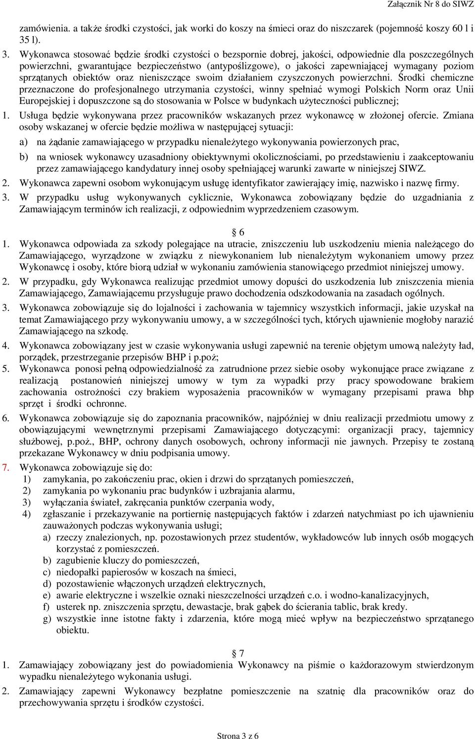 Wykonawca stosować będzie środki czystości o bezspornie dobrej, jakości, odpowiednie dla poszczególnych powierzchni, gwarantujące bezpieczeństwo (antypoślizgowe), o jakości zapewniającej wymagany