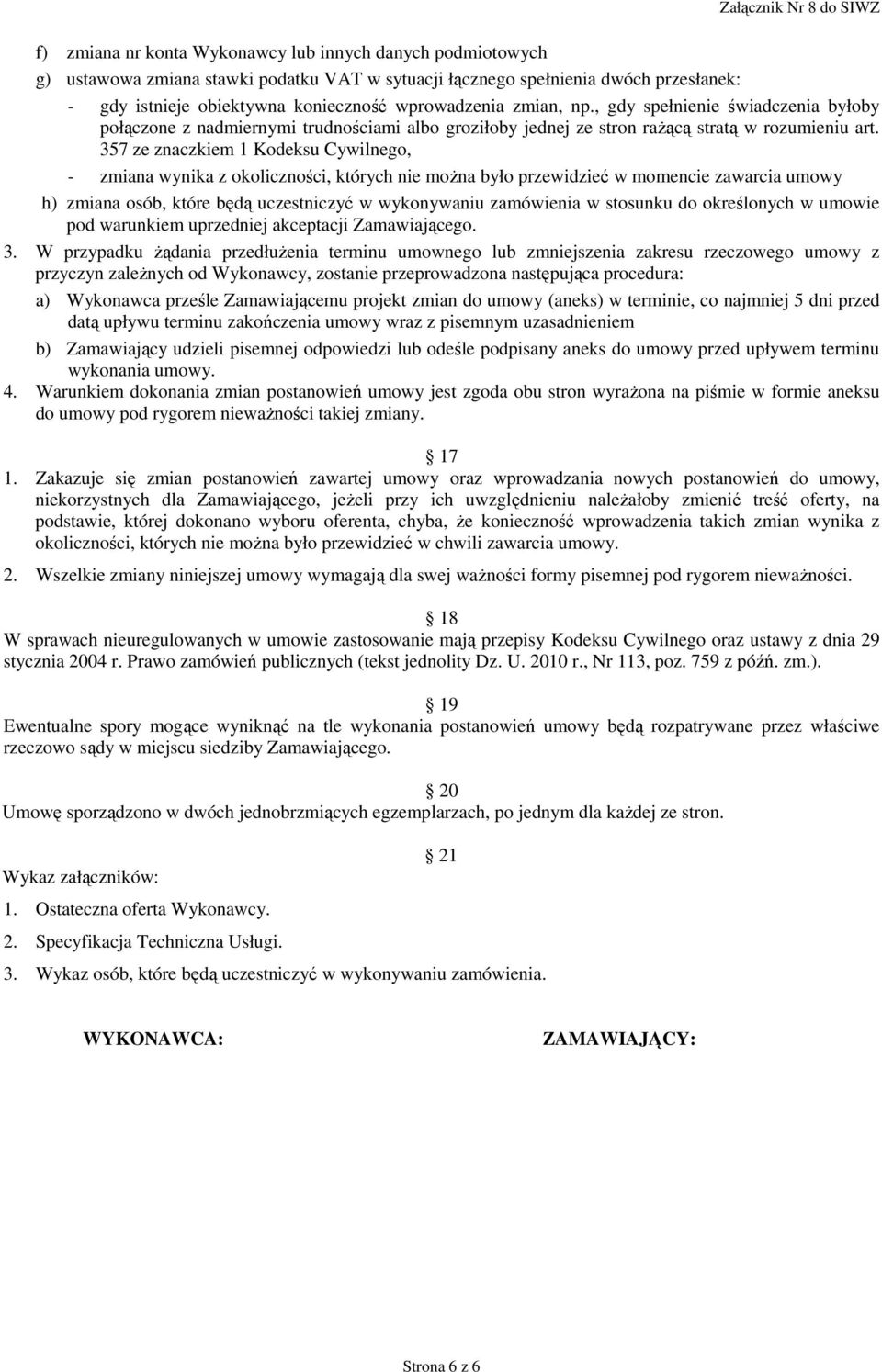 357 ze znaczkiem 1 Kodeksu Cywilnego, - zmiana wynika z okoliczności, których nie moŝna było przewidzieć w momencie zawarcia umowy h) zmiana osób, które będą uczestniczyć w wykonywaniu zamówienia w