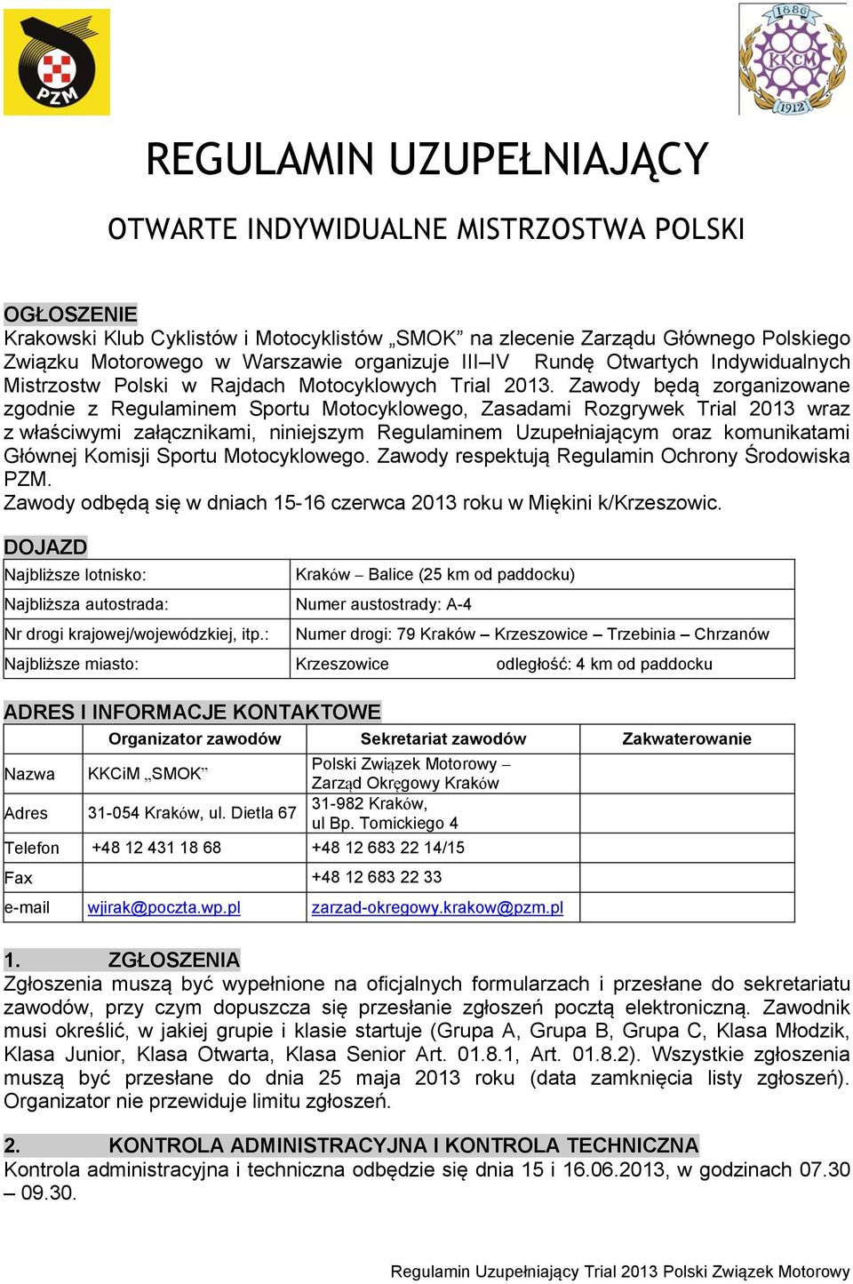 Zawody będą zorganizowane zgodnie z Regulaminem Sportu Motocyklowego, Zasadami Rozgrywek Trial 2013 wraz z właściwymi załącznikami, niniejszym Regulaminem Uzupełniającym oraz komunikatami Głównej