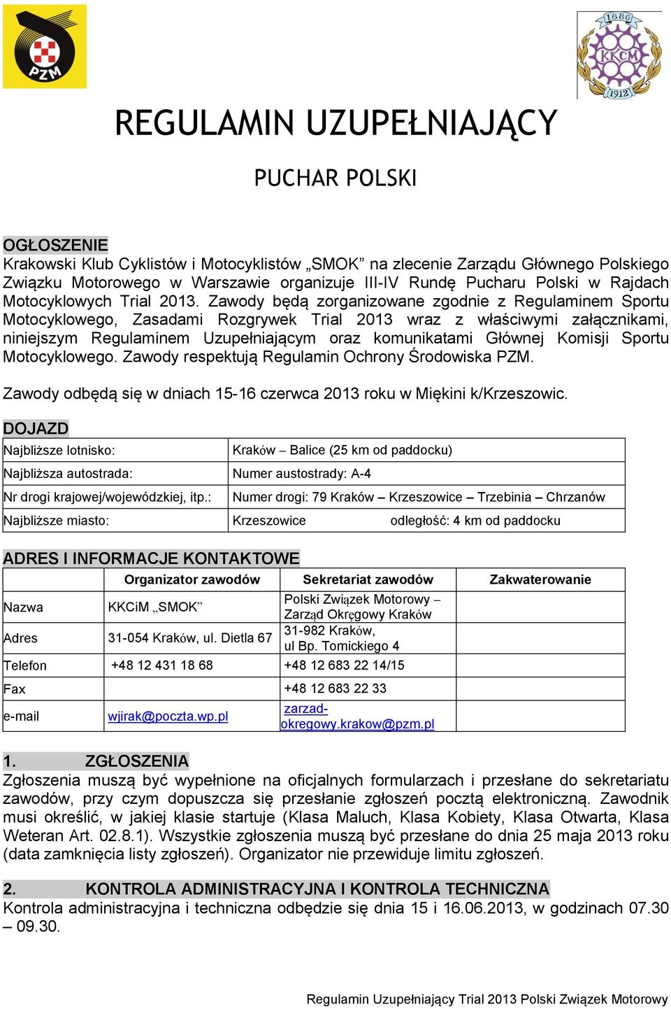 Zawody będą zorganizowane zgodnie z Regulaminem Sportu Motocyklowego, Zasadami Rozgrywek Trial 2013 wraz z właściwymi załącznikami, niniejszym Regulaminem Uzupełniającym oraz komunikatami Głównej