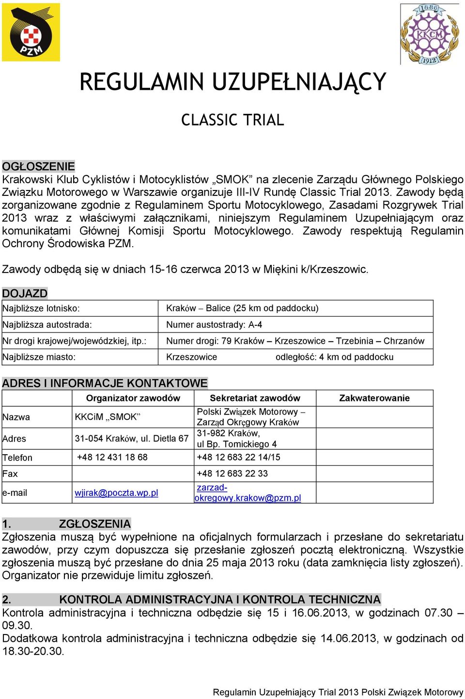 Zawody będą zorganizowane zgodnie z Regulaminem Sportu Motocyklowego, Zasadami Rozgrywek Trial 2013 wraz z właściwymi załącznikami, niniejszym Regulaminem Uzupełniającym oraz komunikatami Głównej