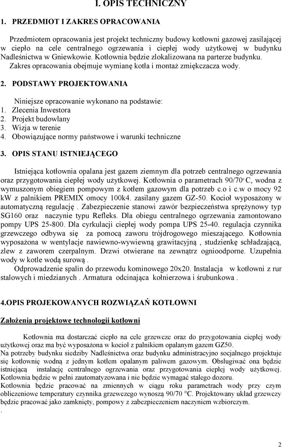 Nadleśnictwa w Gniewkowie. Kotłownia będzie zlokalizowana na parterze budynku. Zakres opracowania obejmuje wymianę kotła i montaż zmiękczacza wody. 2.