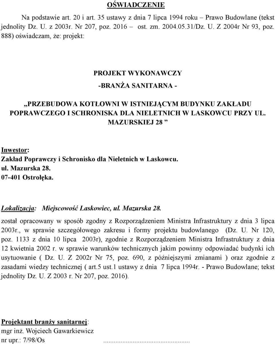 MAZURSKIEJ 28 Inwestor: Zakład Poprawczy i Schronisko dla Nieletnich w Laskowcu. ul. Mazurska 28. 07-401 Ostrołęka. Lokalizacja: Miejscowość Laskowiec, ul. Mazurska 28. został opracowany w sposób zgodny z Rozporządzeniem Ministra Infrastruktury z dnia 3 lipca 2003r.