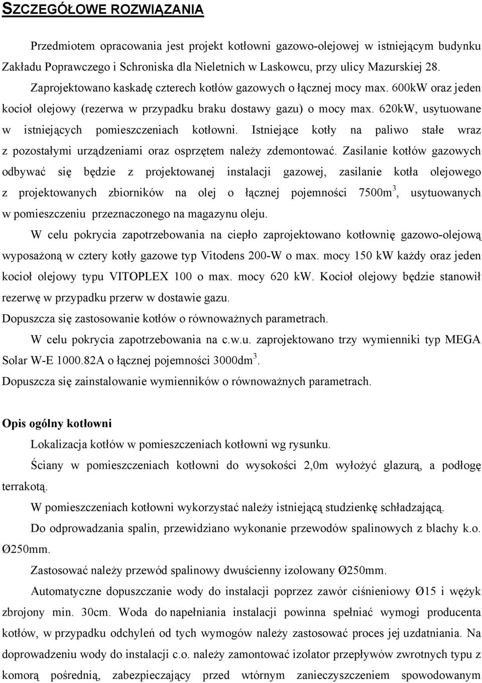 620kW, usytuowane w istniejących pomieszczeniach kotłowni. Istniejące kotły na paliwo stałe wraz z pozostałymi urządzeniami oraz osprzętem należy zdemontować.