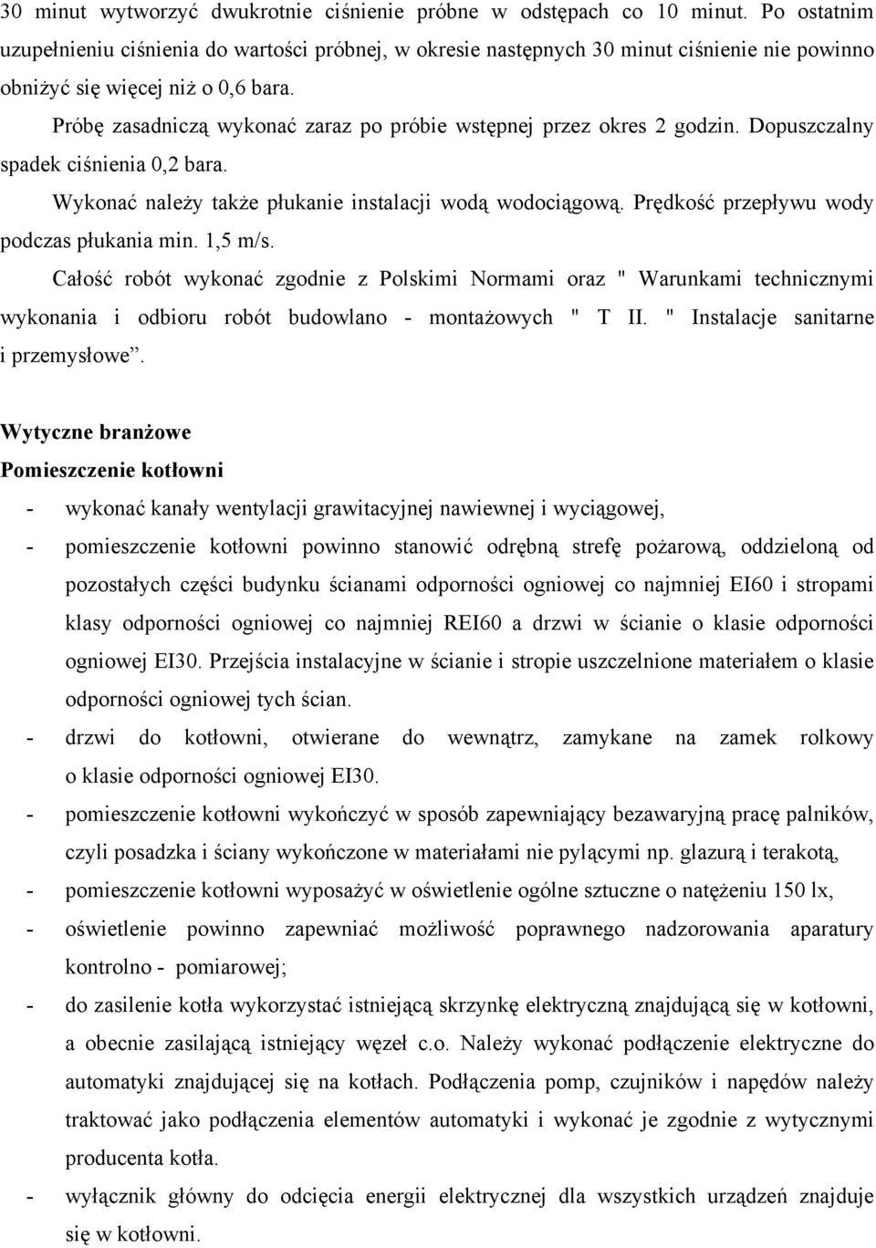 Próbę zasadniczą wykonać zaraz po próbie wstępnej przez okres 2 godzin. Dopuszczalny spadek ciśnienia 0,2 bara. Wykonać należy także płukanie instalacji wodą wodociągową.