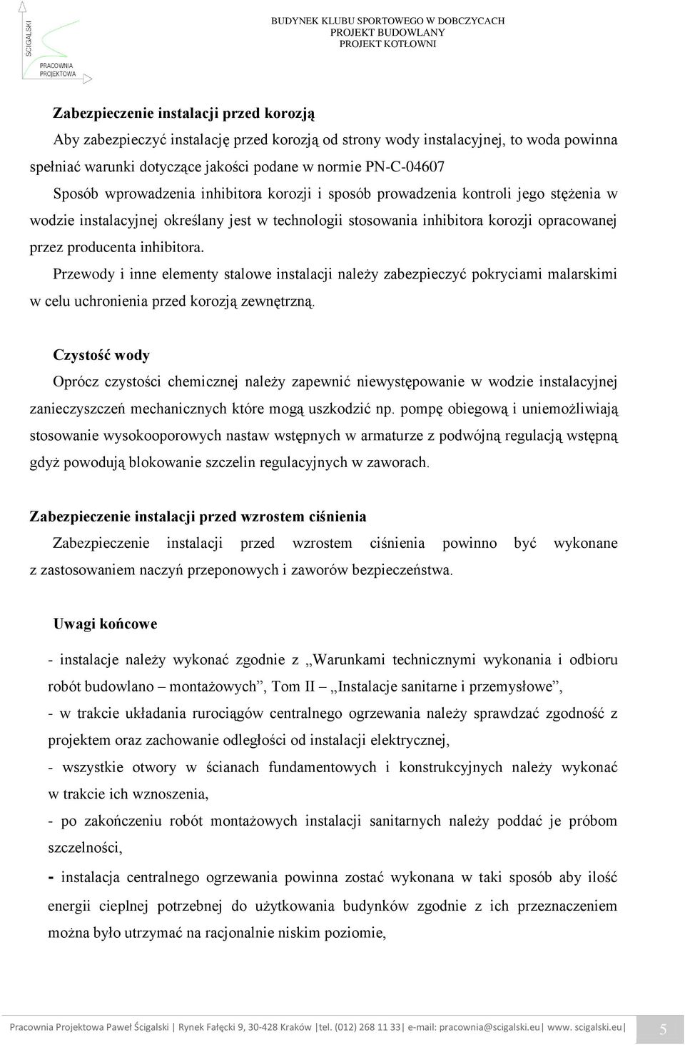 Przewody i inne elementy stalowe instalacji należy zabezpieczyć pokryciami malarskimi w celu uchronienia przed korozją zewnętrzną.
