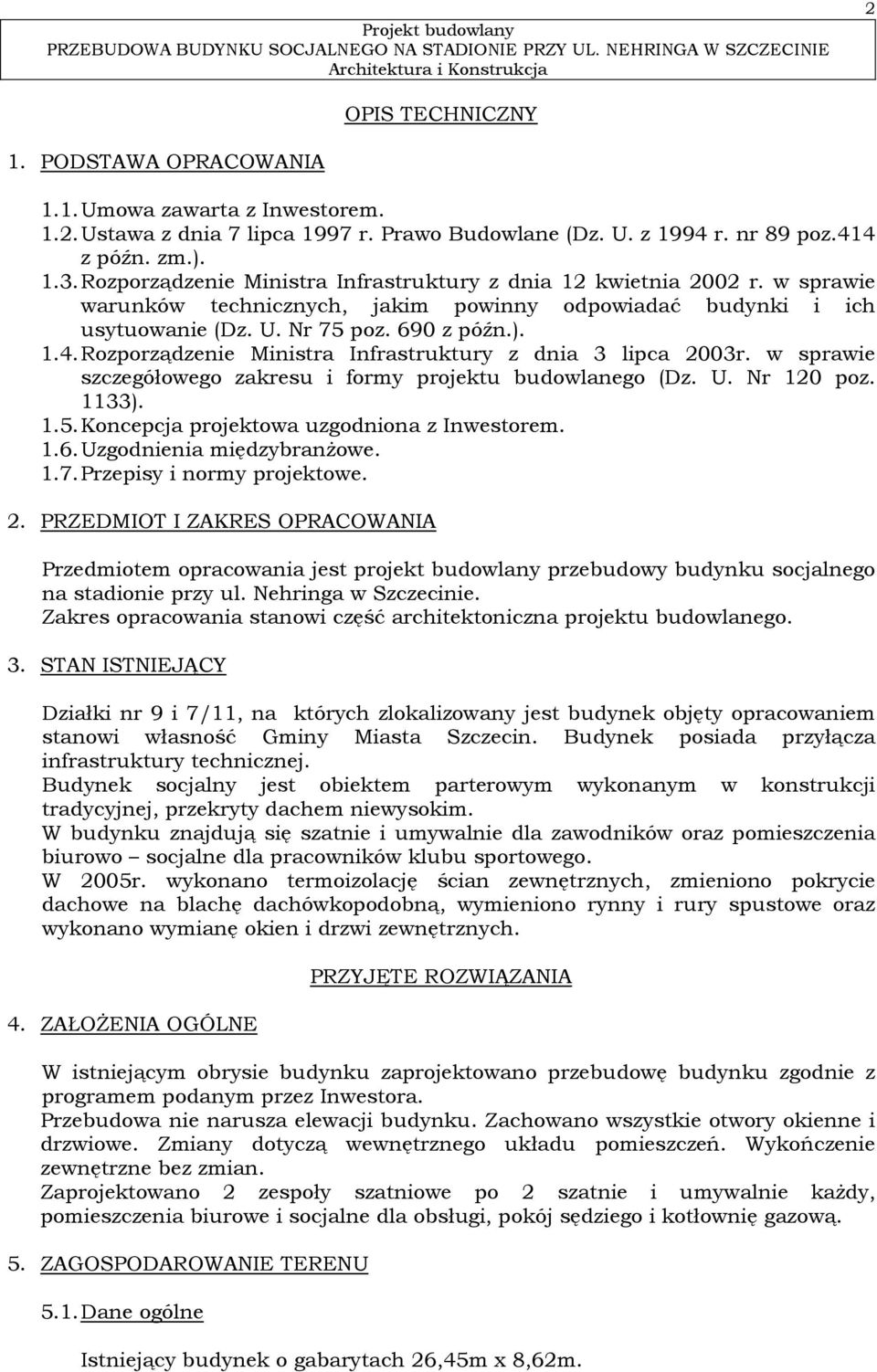 Rozporządzenie Ministra Infrastruktury z dnia 3 lipca 2003r. w sprawie szczegółowego zakresu i formy projektu budowlanego (Dz. U. Nr 120 poz. 1133). 1.5. Koncepcja projektowa uzgodniona z Inwestorem.