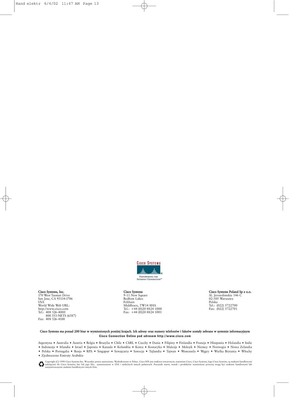 : +44 (0)20 8824 1000 Fax: +44 (0)20 8824 1001 Cisco Systems Poland Sp z o.o. Al. Jerozolimskie 146 C 02-305 Warszawa Polska Tel.