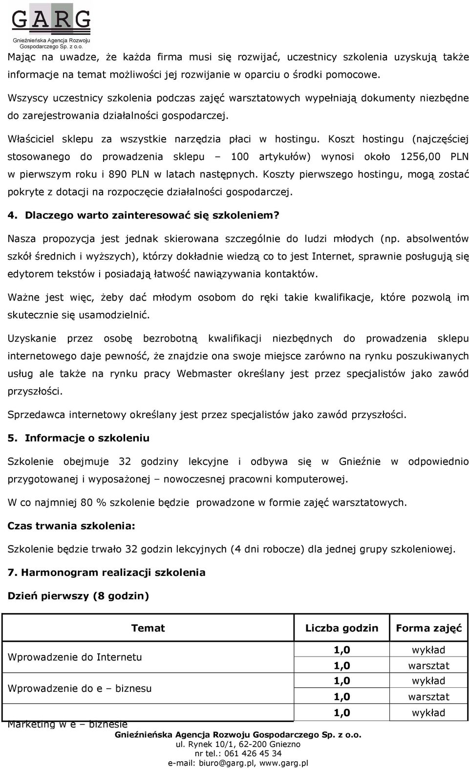 Koszt hostingu (najczęściej stosowanego do prowadzenia sklepu 100 artykułów) wynosi około 1256,00 PLN w pierwszym roku i 890 PLN w latach następnych.