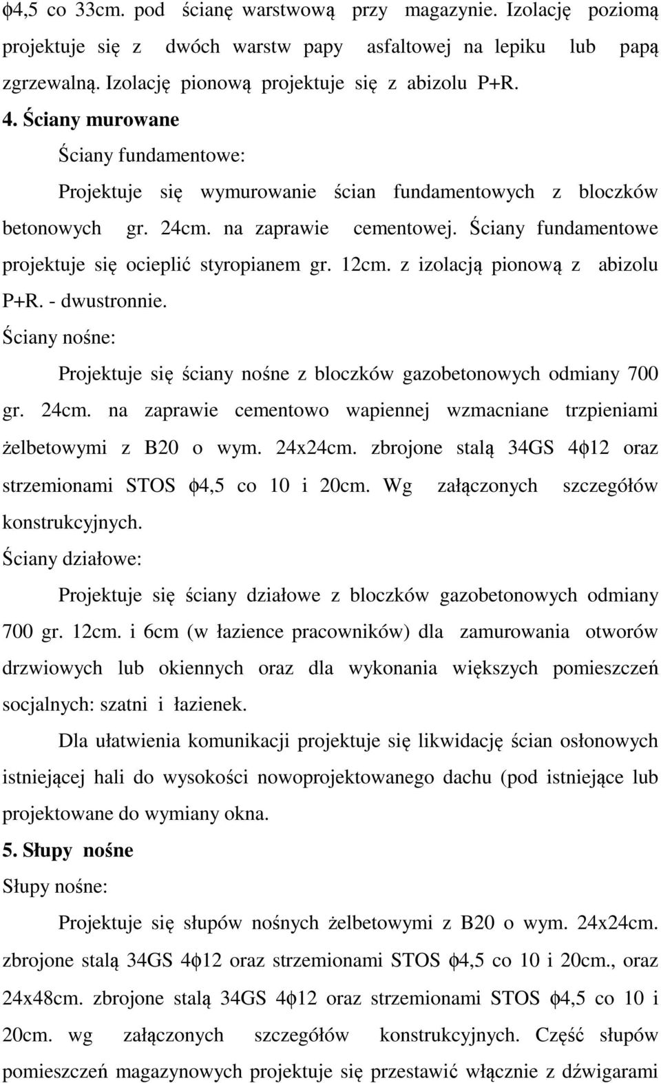 12cm. z izolacją pionową z abizolu P+R. - dwustronnie. Ściany nośne: Projektuje się ściany nośne z bloczków gazobetonowych odmiany 700 gr. 24cm.