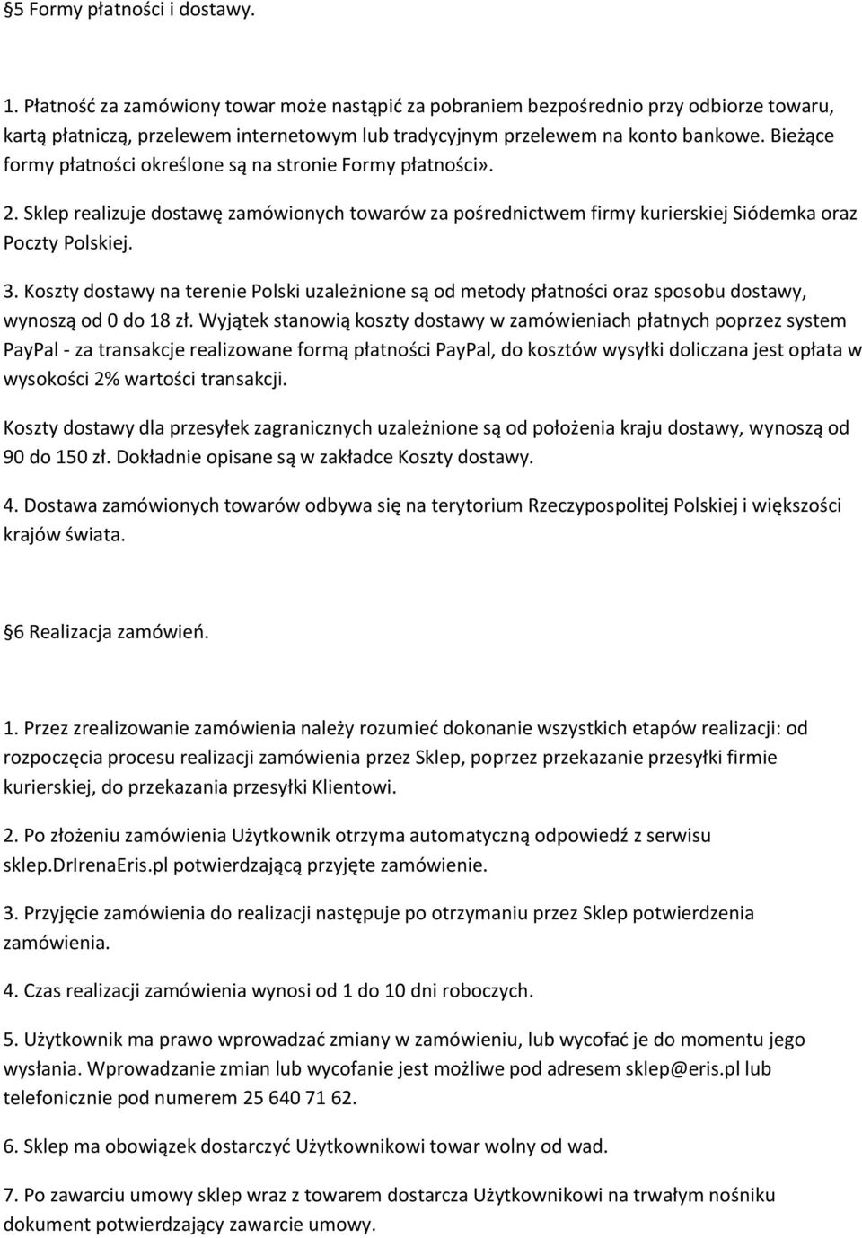 Bieżące formy płatności określone są na stronie Formy płatności». 2. Sklep realizuje dostawę zamówionych towarów za pośrednictwem firmy kurierskiej Siódemka oraz Poczty Polskiej. 3.