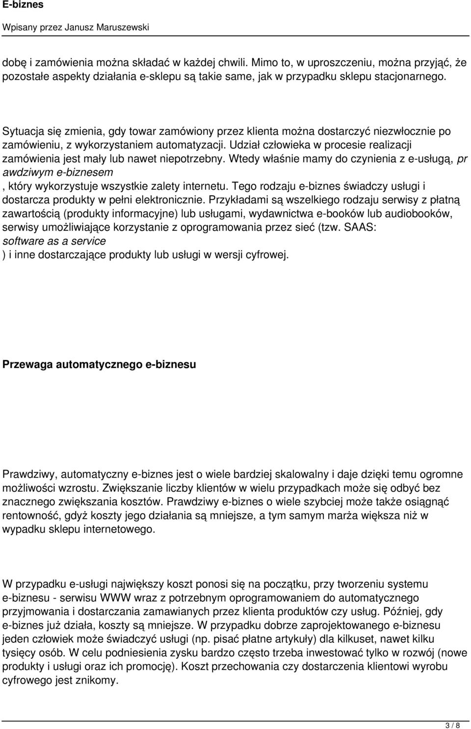 Udział człowieka w procesie realizacji zamówienia jest mały lub nawet niepotrzebny. Wtedy właśnie mamy do czynienia z e-usługą, pr awdziwym e-biznesem, który wykorzystuje wszystkie zalety internetu.