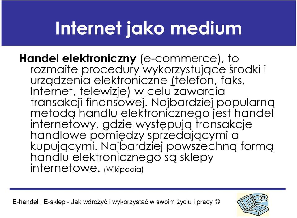 Najbardziej popularną metodą handlu elektronicznego jest handel internetowy, gdzie występują transakcje