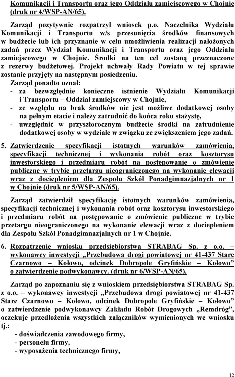 Środki na ten cel zostaną przeznaczone z rezerwy budżetowej. Projekt uchwały Rady Powiatu w tej sprawie zostanie przyjęty na następnym posiedzeniu.