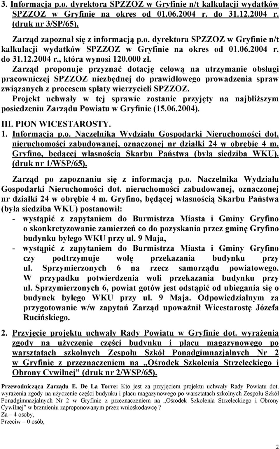 Projekt uchwały w tej sprawie zostanie przyjęty na najbliższym posiedzeniu Zarządu Powiatu w Gryfinie (15.06.2004). III. PION WICESTAROSTY. 1. Informacja p.o. Naczelnika Wydziału Gospodarki Nieruchomości dot.