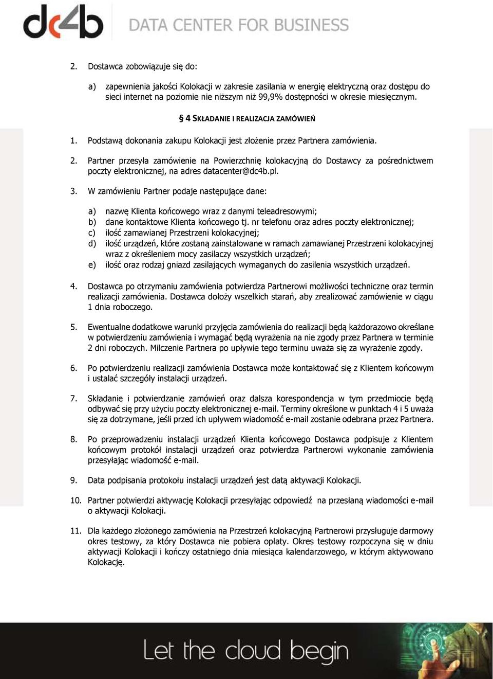 Partner przesyła zamówienie na Powierzchnię kolokacyjną do Dostawcy za pośrednictwem poczty elektronicznej, na adres datacenter@dc4b.pl. 3.