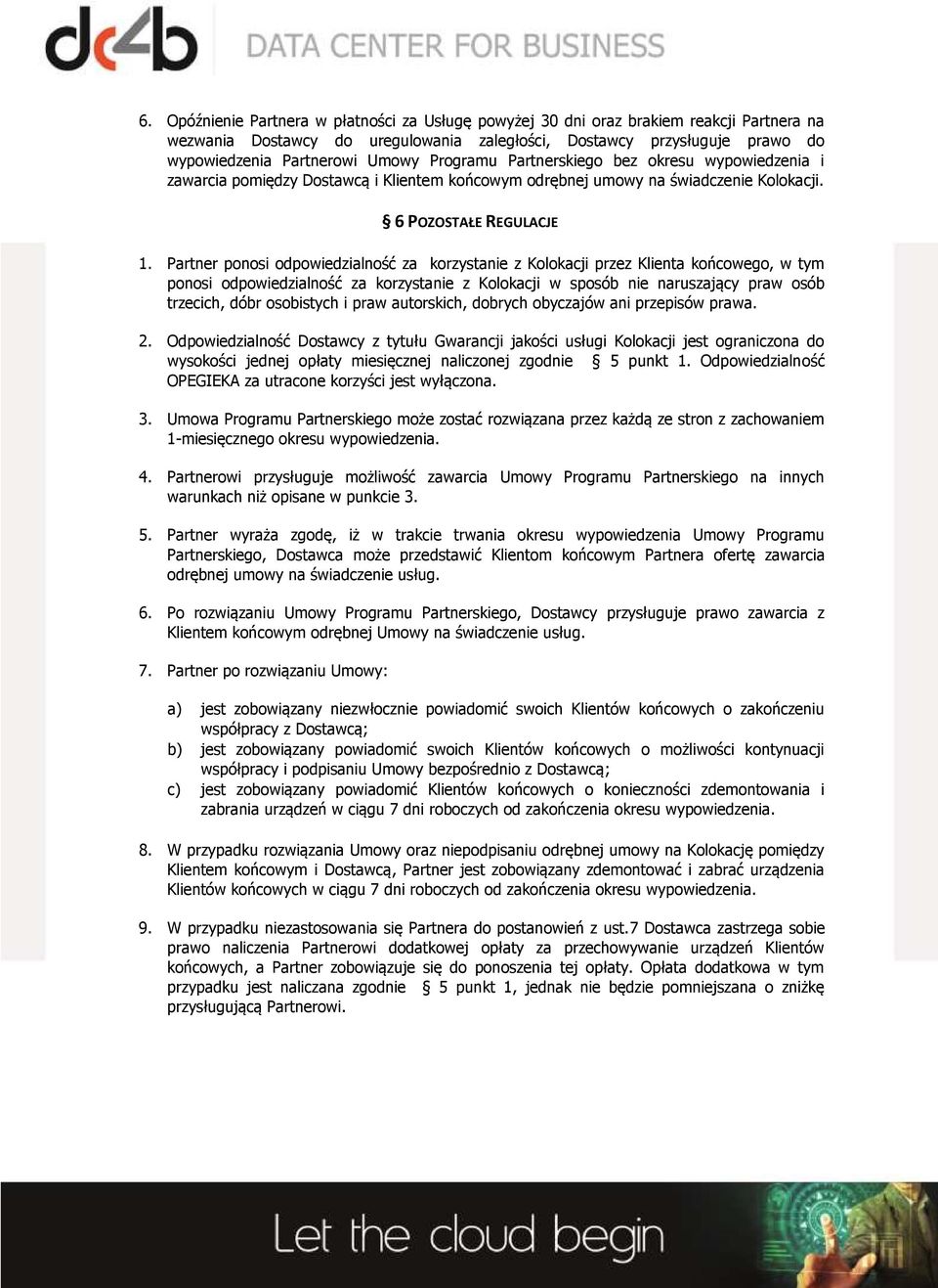Partner ponosi odpowiedzialność za korzystanie z Kolokacji przez Klienta końcowego, w tym ponosi odpowiedzialność za korzystanie z Kolokacji w sposób nie naruszający praw osób trzecich, dóbr