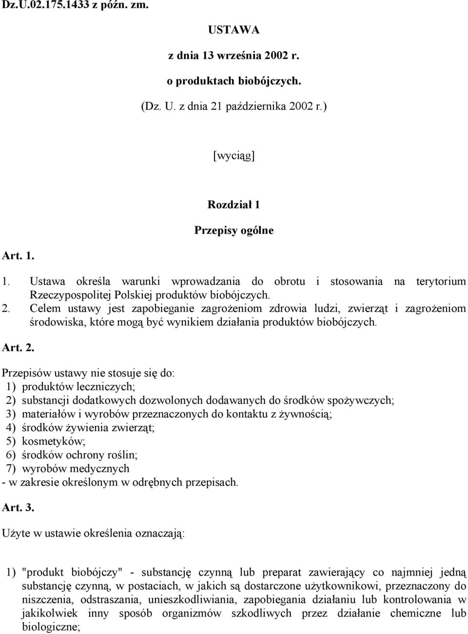 Przepisów ustawy nie stosuje się do: 1) produktów leczniczych; 2) substancji dodatkowych dozwolonych dodawanych do środków spożywczych; 3) materiałów i wyrobów przeznaczonych do kontaktu z żywnością;