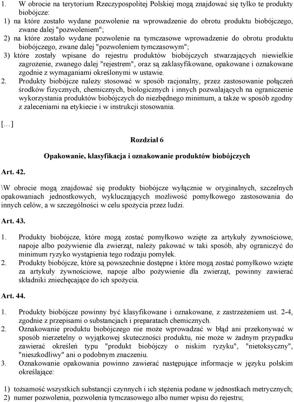 biobójczych stwarzających niewielkie zagrożenie, zwanego dalej "rejestrem", oraz są zaklasyfikowane, opakowane i oznakowane zgodnie z wymaganiami określonymi w ustawie. 2.