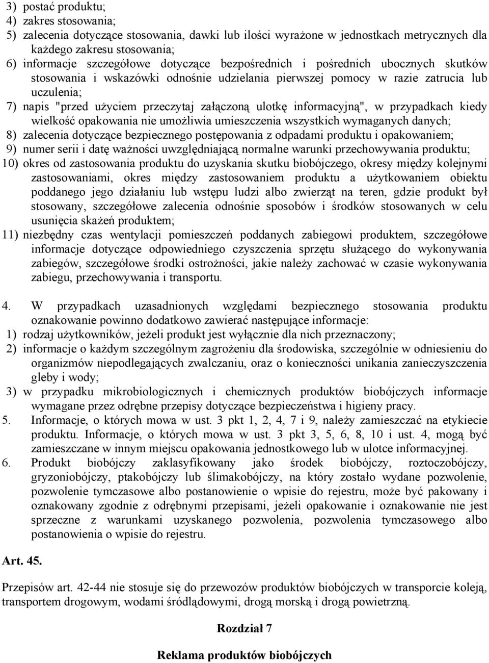 informacyjną", w przypadkach kiedy wielkość opakowania nie umożliwia umieszczenia wszystkich wymaganych danych; 8) zalecenia dotyczące bezpiecznego postępowania z odpadami produktu i opakowaniem; 9)