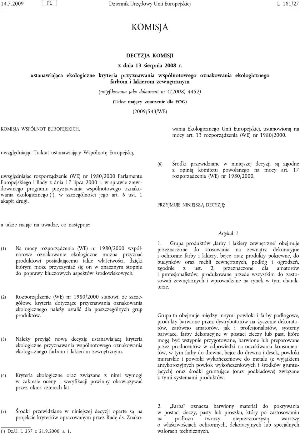 (2009/543/WE) KOMISJA WSPÓLNOT EUROPEJSKICH, (5) Środki przewidziane w niniejszej decyzji oparte są na projekcie kryteriów opracowanym przez Radę ds.