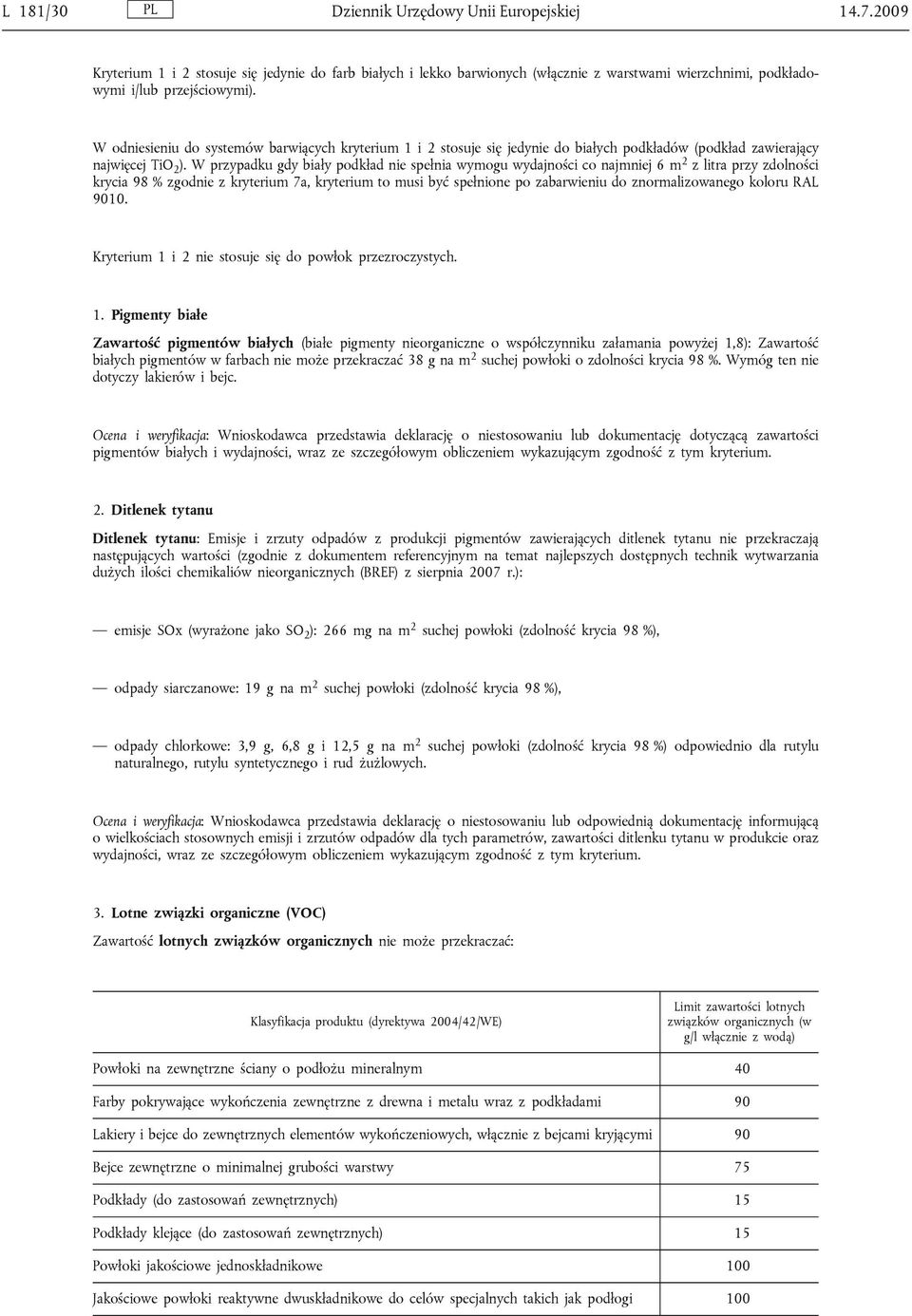 W przypadku gdy biały podkład nie spełnia wymogu wydajności co najmniej 6 m 2 z litra przy zdolności krycia 98 % zgodnie z kryterium 7a, kryterium to musi być spełnione po zabarwieniu do