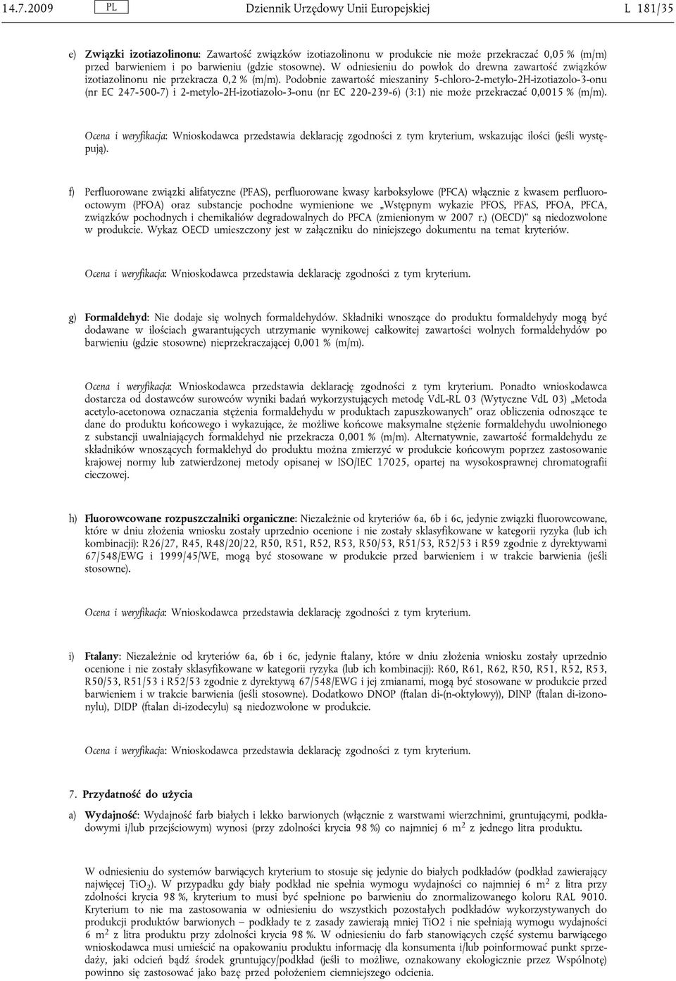 Podobnie zawartość mieszaniny 5-chloro-2-metylo-2H-izotiazolo-3-onu (nr EC 247-500-7) i 2-metylo-2H-izotiazolo-3-onu (nr EC 220-239-6) (3:1) nie może przekraczać 0,0015 % (m/m).