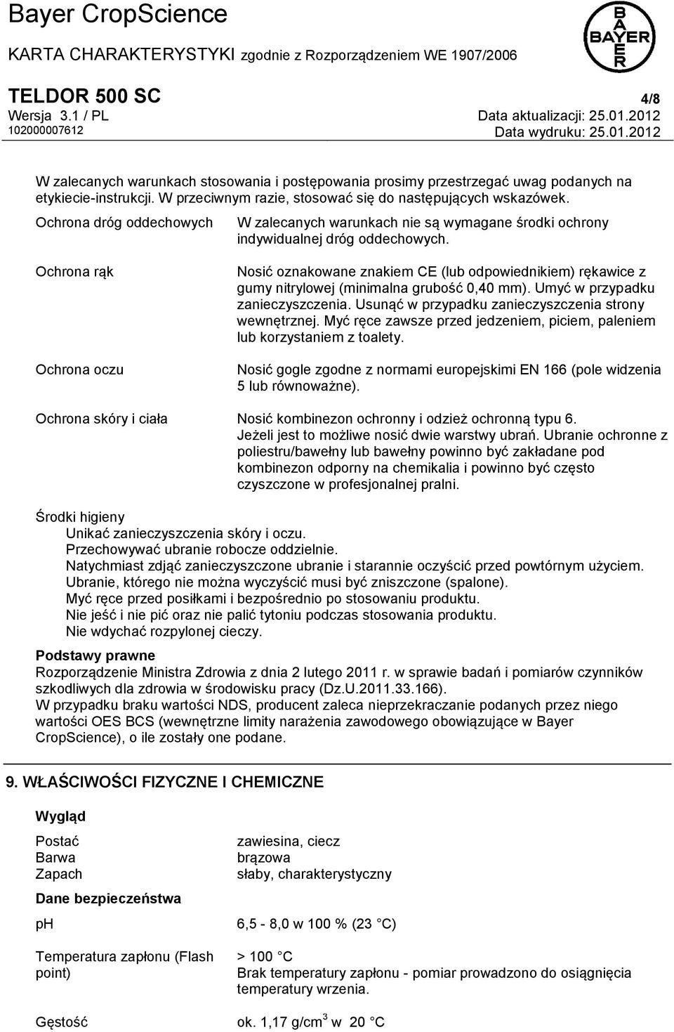 Ochrona rąk Ochrona oczu Nosić oznakowane znakiem CE (lub odpowiednikiem) rękawice z gumy nitrylowej (minimalna grubość 0,40 mm). Umyć w przypadku zanieczyszczenia.