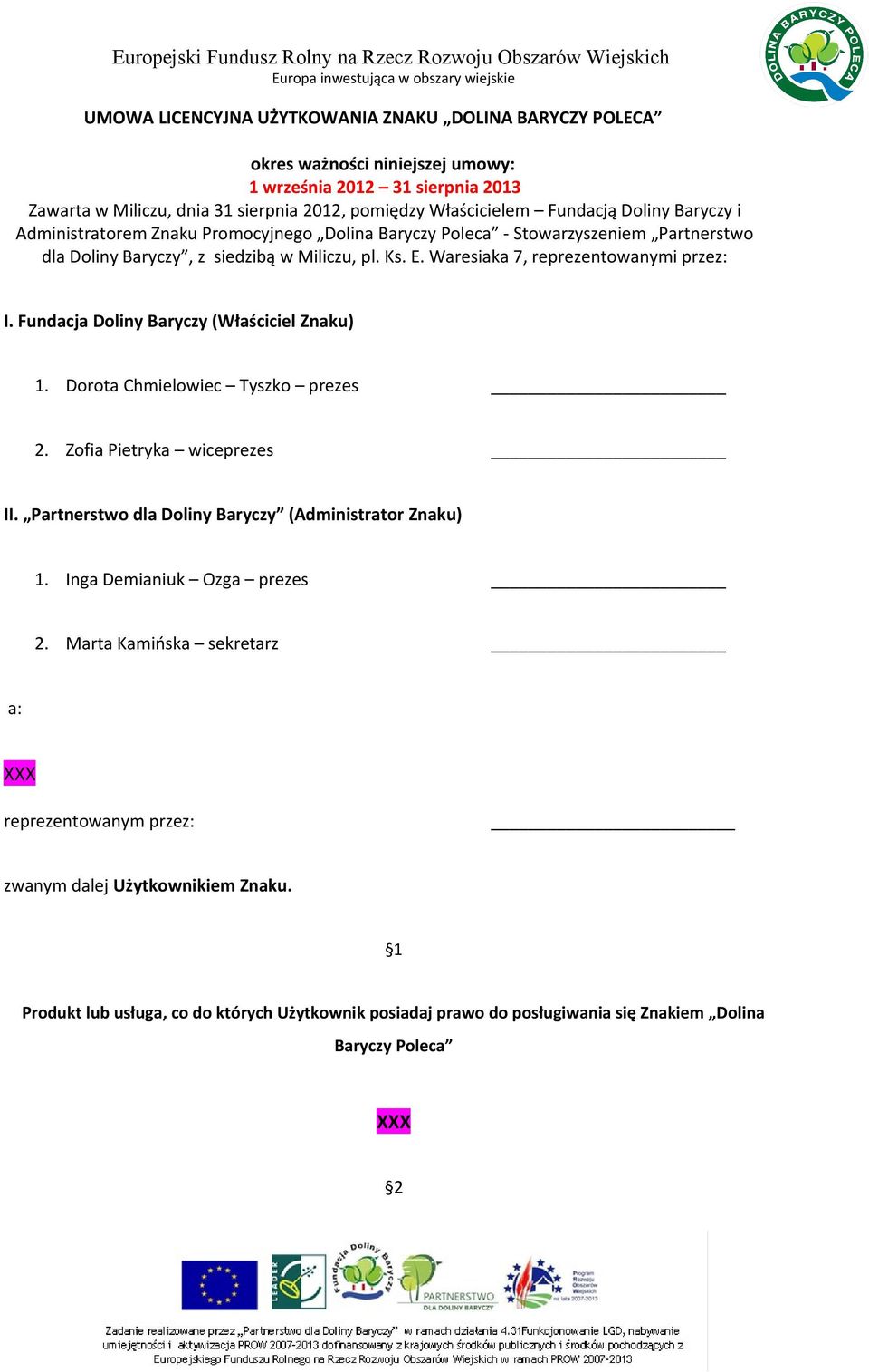 Fundacja Doliny Baryczy (Właściciel Znaku) 1. Dorota Chmielowiec Tyszko prezes 2. Zofia Pietryka wiceprezes II. Partnerstwo dla Doliny Baryczy (Administrator Znaku) 1. Inga Demianiuk Ozga prezes 2.