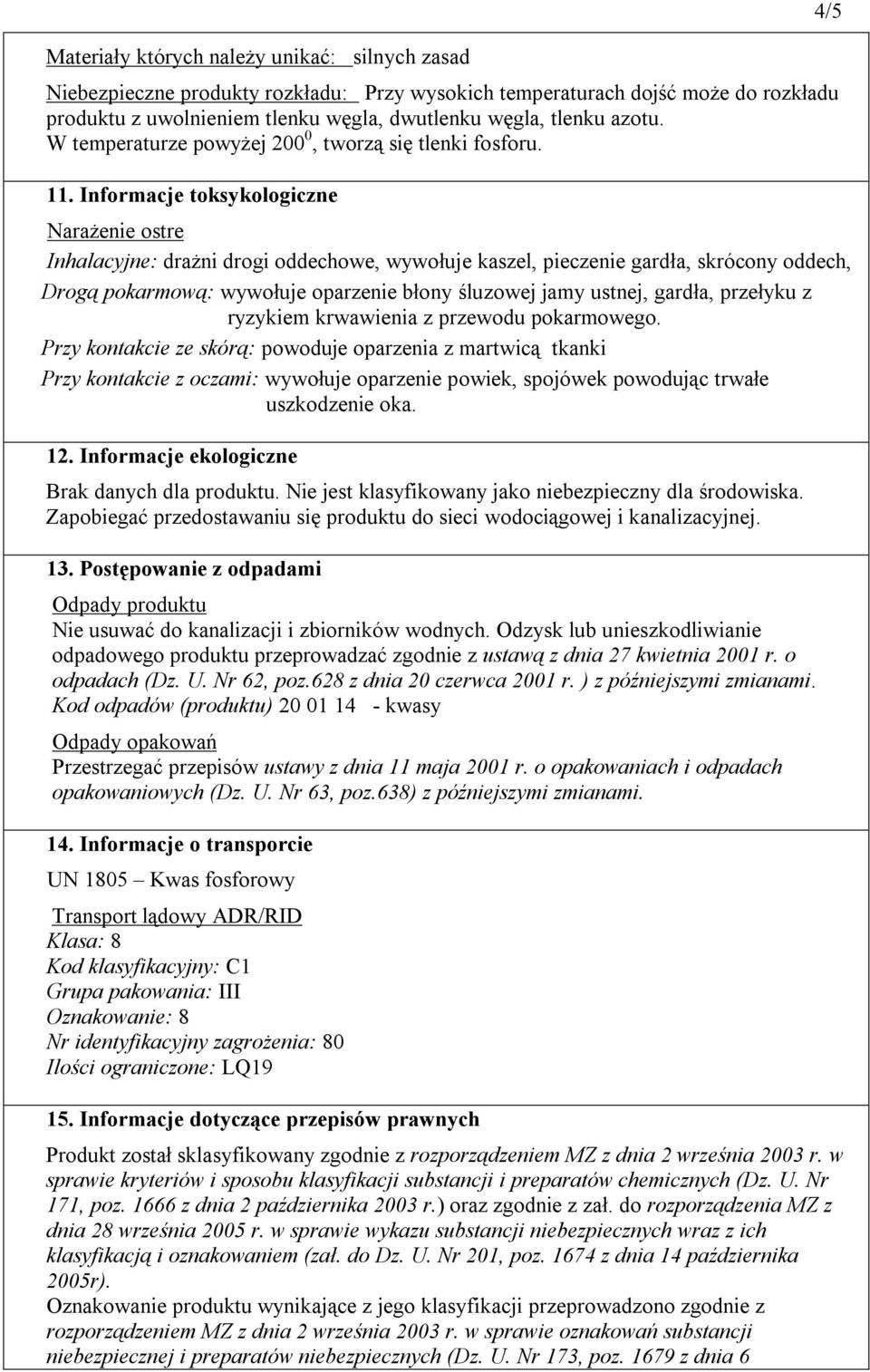 Informacje toksykologiczne Narażenie ostre Inhalacyjne: drażni drogi oddechowe, wywołuje kaszel, pieczenie gardła, skrócony oddech, Drogą pokarmową: wywołuje oparzenie błony śluzowej jamy ustnej,