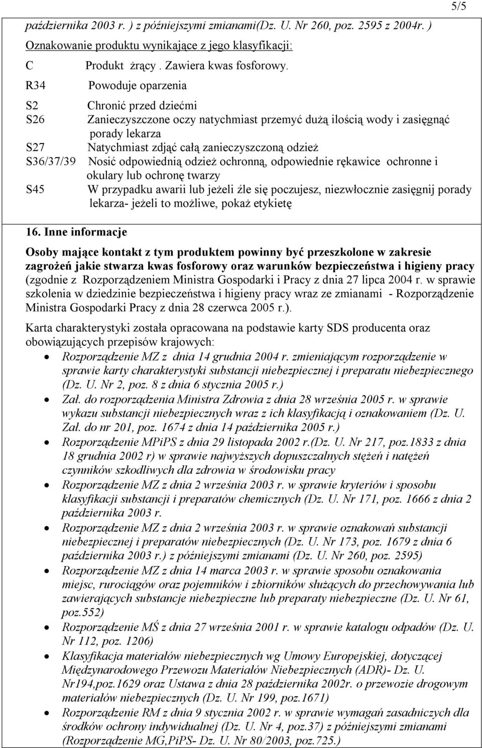 Powoduje oparzenia 5/5 Chronić przed dziećmi Zanieczyszczone oczy natychmiast przemyć dużą ilością wody i zasięgnąć porady lekarza Natychmiast zdjąć całą zanieczyszczoną odzież Nosić odpowiednią