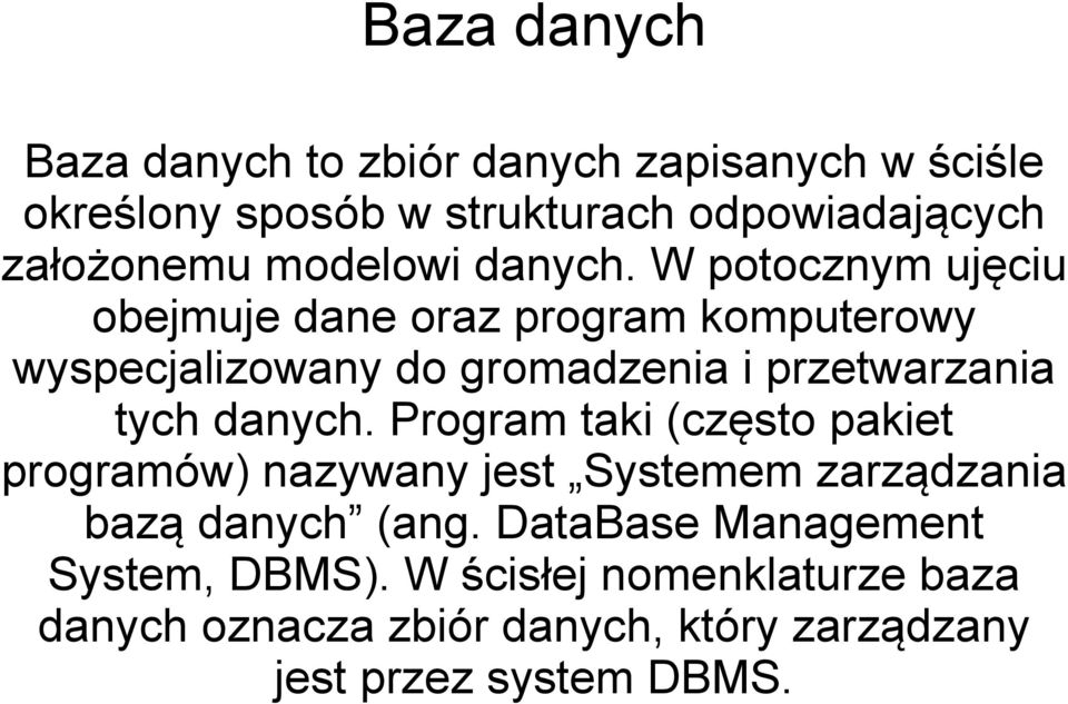 W potocznym ujęciu obejmuje dane oraz program komputerowy wyspecjalizowany do gromadzenia i przetwarzania tych danych.