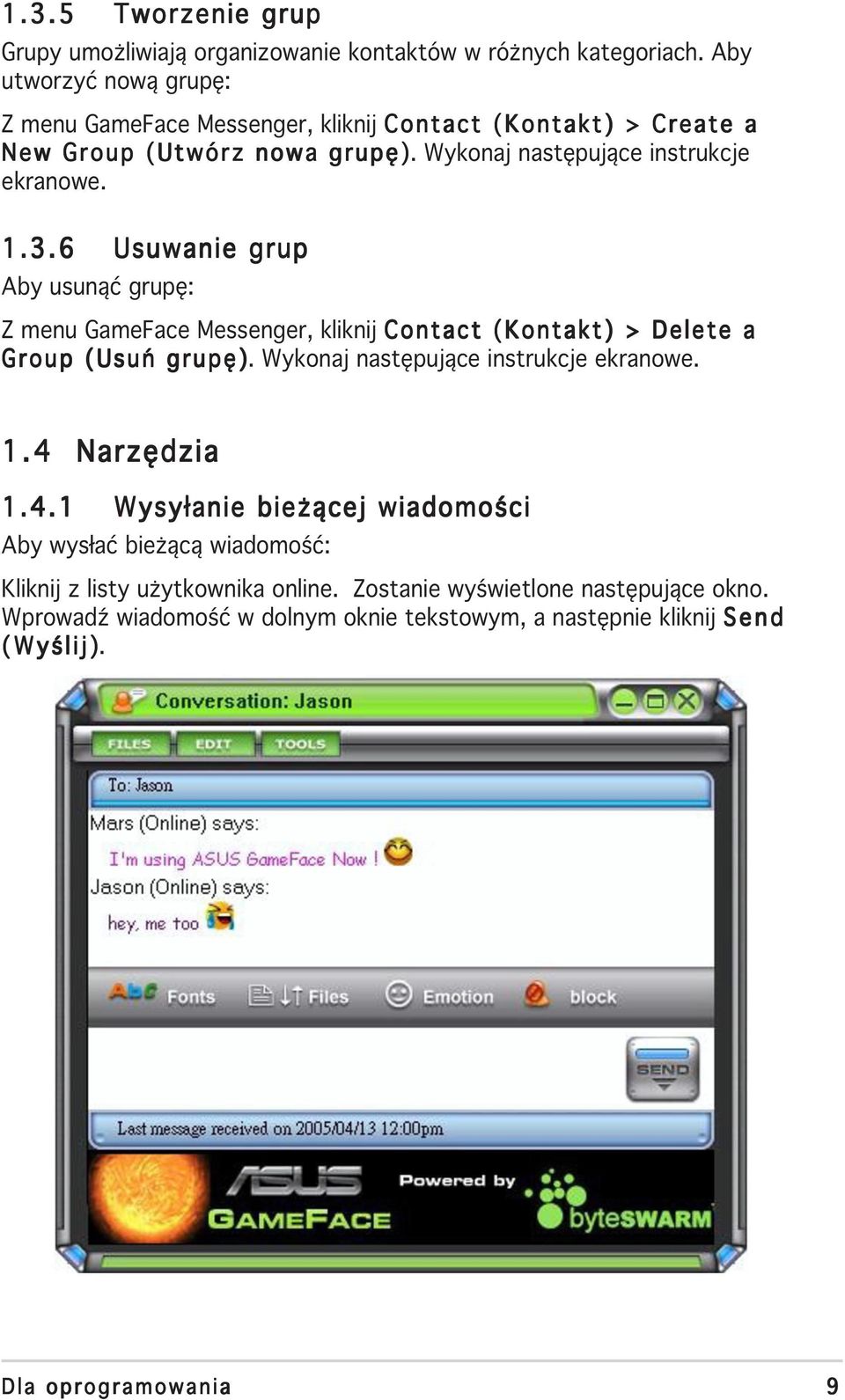 6 Usuwanie grup Aby usunąć grupę: Z menu GameFace Messenger, kliknij Contact (Kontakt) > Delete a Group (Usuń grupę). Wykonaj następujące instrukcje ekranowe. 1.