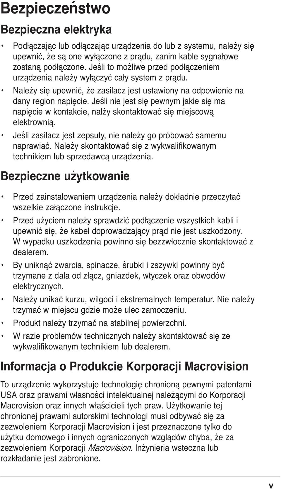 Jeśli nie jest się pewnym jakie się ma napięcie w kontakcie, nalży skontaktować się miejscową elektrownią. Jeśli zasilacz jest zepsuty, nie należy go próbować samemu naprawiać.